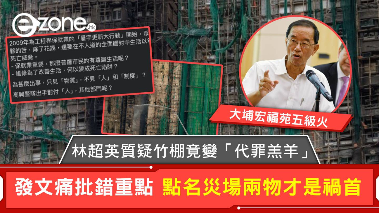 大埔宏福苑五級火｜林超英質疑竹棚竟變「代罪羔羊」 發文痛批錯重點 點名災場兩物才是禍首