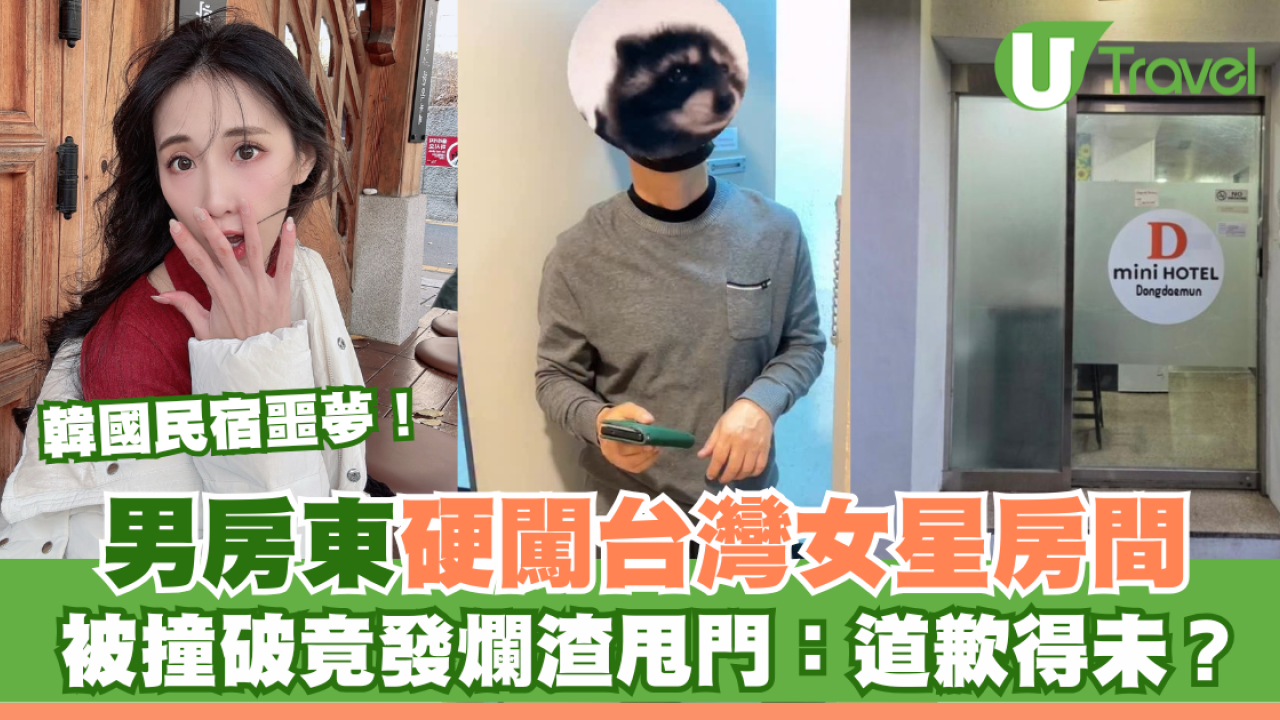 韓國民宿噩夢！男房東硬闖台灣女星房間 被撞破竟發爛渣甩門：道歉得未？