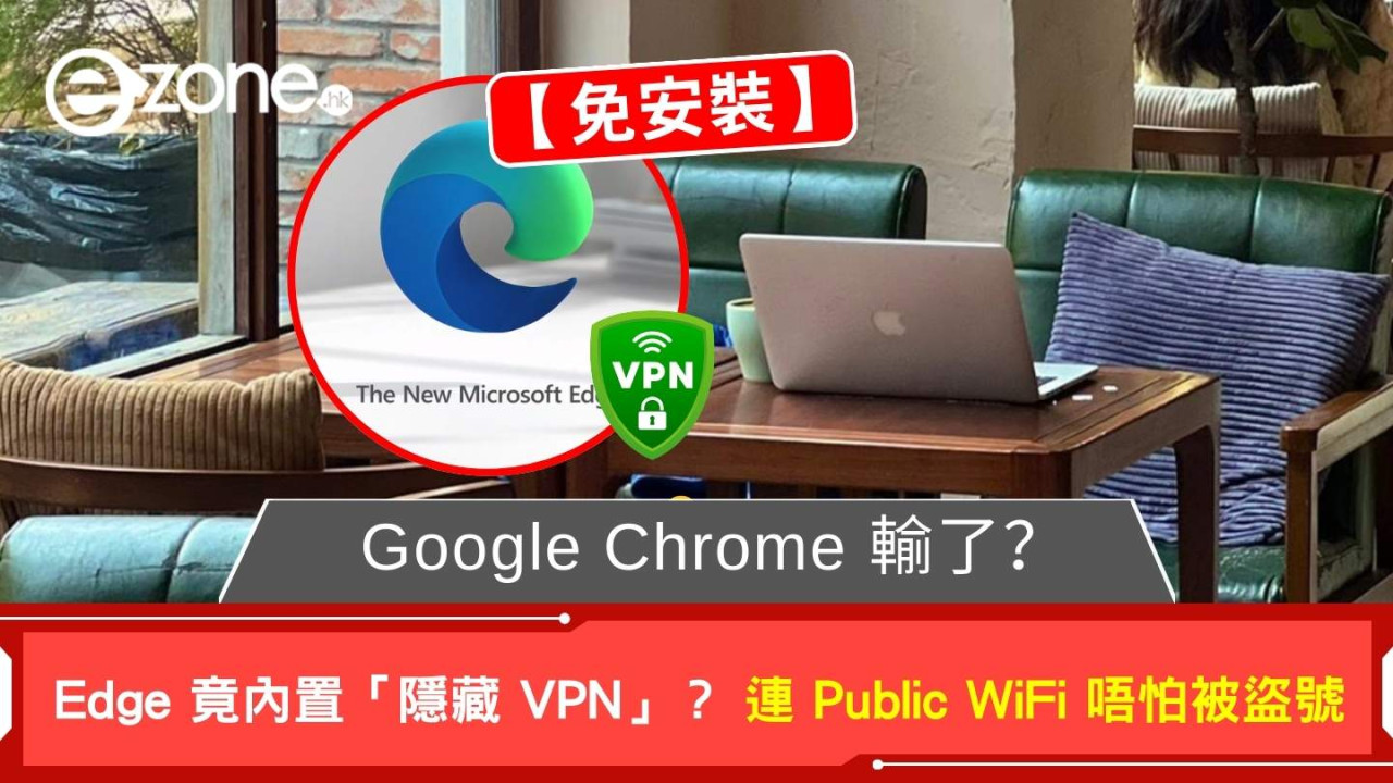 Google Chrome 輸了？Microsoft Edge 竟內置「隱藏 VPN」連 Public WiFi 唔怕被盜號 【免安裝】