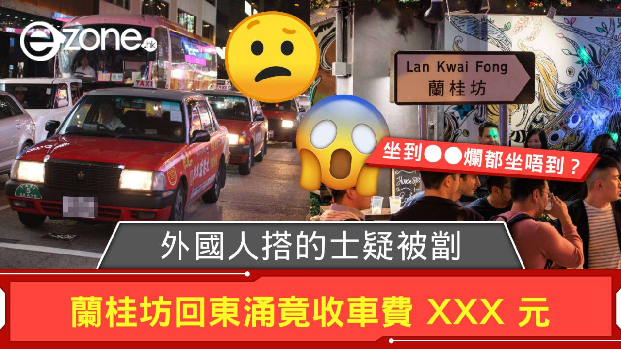 外國人搭的士疑被劏？蘭桂坊回東涌竟收車費 XXX 元 網民：坐到●●爛都坐唔到