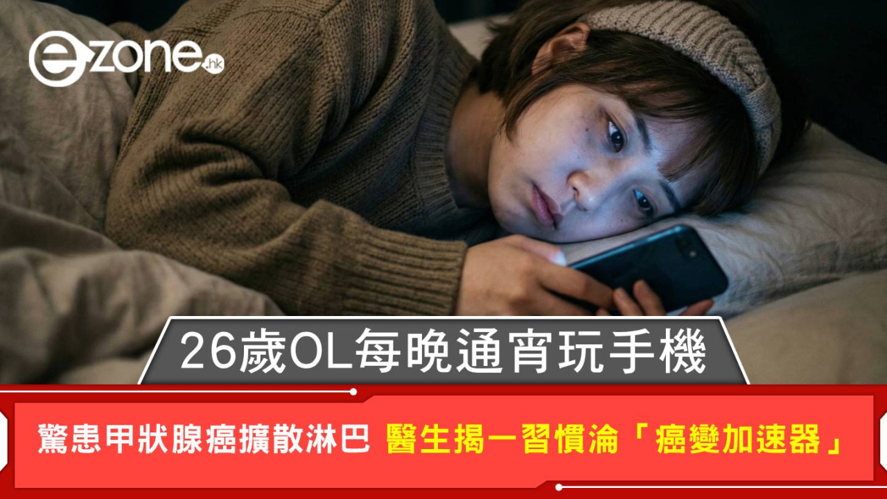 26歲OL每晚通宵玩手機 驚患甲狀腺癌擴散淋巴 醫生揭一習慣淪「癌變加速器」