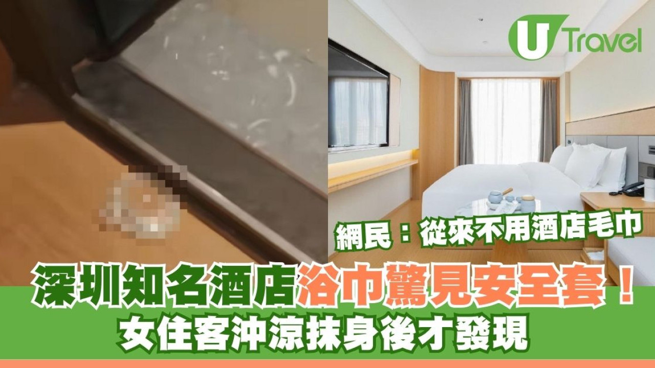 北上注意｜深圳知名酒店浴巾驚見安全套！女住客沖涼抹身後才發現 網民：從來不用酒店毛巾