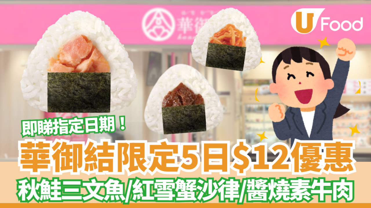 華御結$12御結日快閃5日優惠 歎北海道產秋鮭三文魚、和風燒牛肉、紅雪蟹沙律  即睇指定日期！