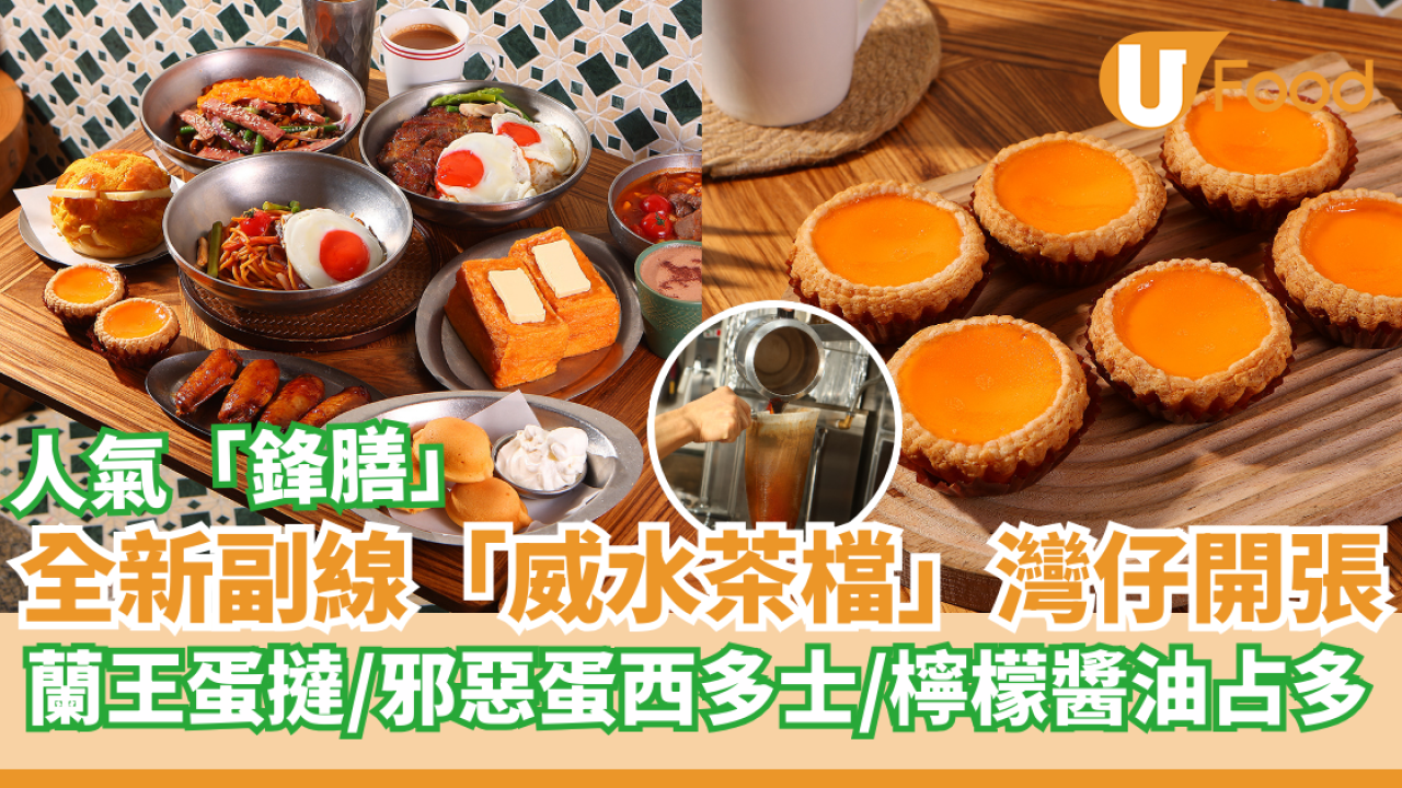 「鋒膳」全新副線「威水茶檔」灣仔開張  必食蘭王蛋撻／邪惡蛋西多士／檸檬醬油占多