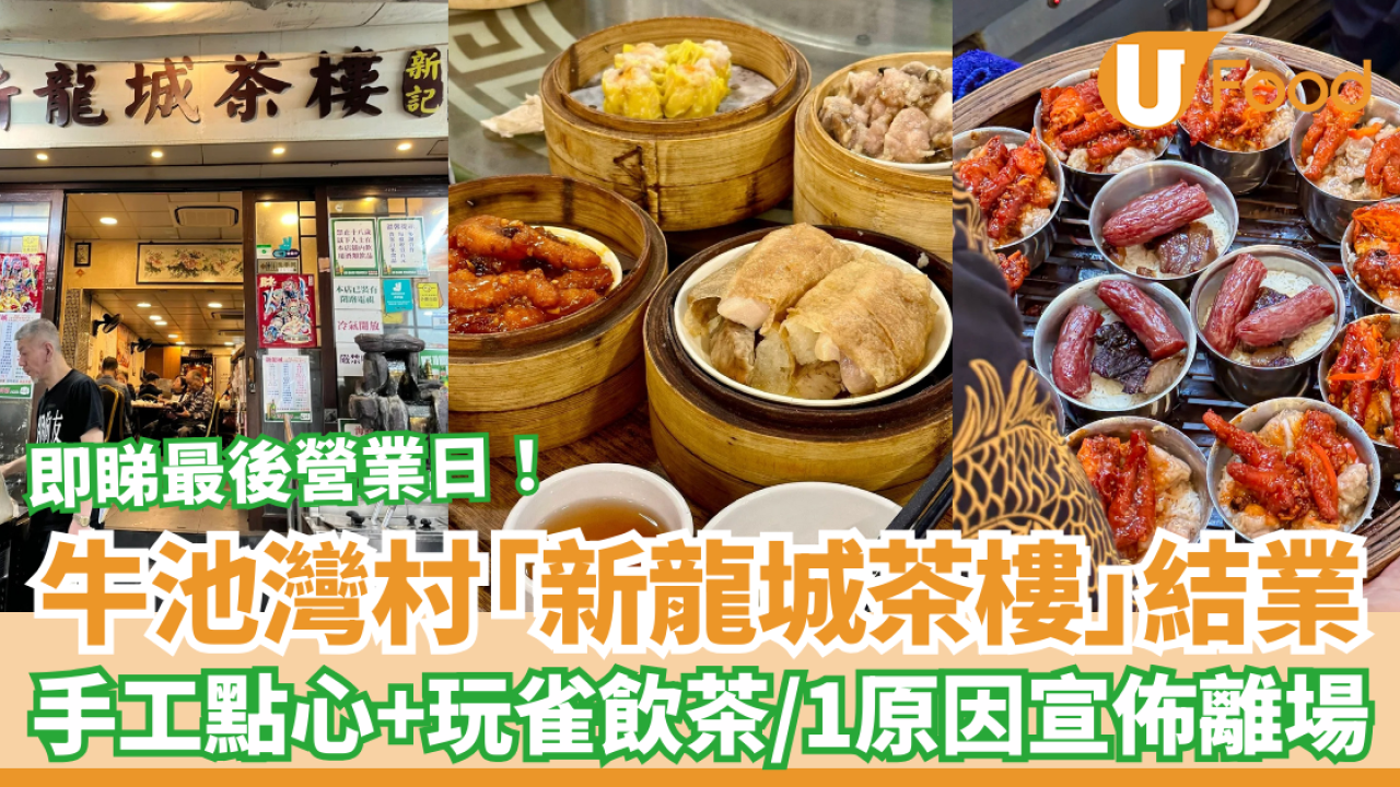 結業潮｜牛池灣村新龍城茶樓67年老字號結業！手工點心＋玩雀飲茶成絕響／1原因黯然離場 (即睇最後營業日)
