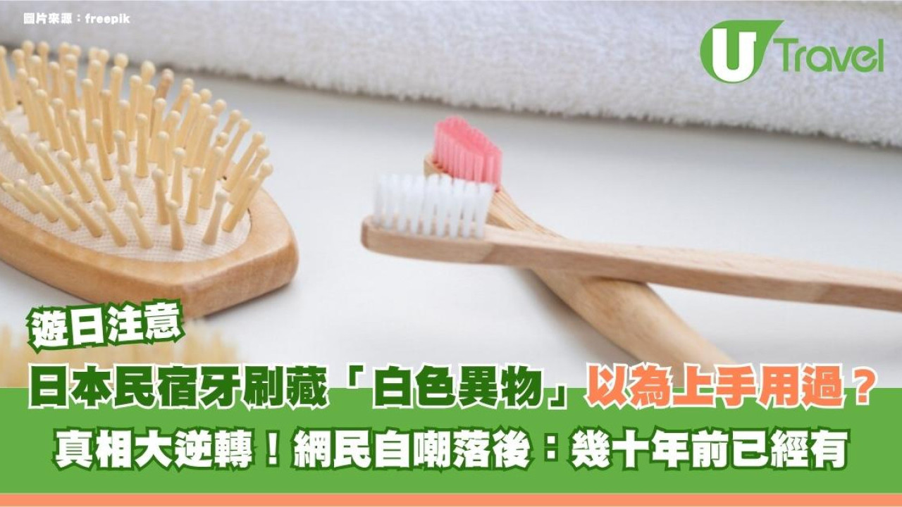 遊日注意｜日本民宿牙刷藏「白色異物」以為上手用過？真相大逆轉！網民自嘲落後：幾十年前已經有