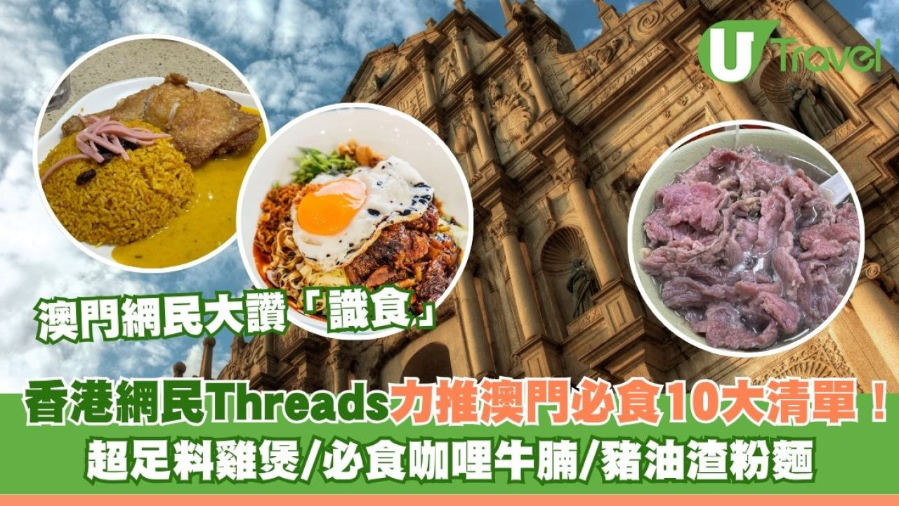 香港網民Threads力推澳門必食10大清單！超足料雞煲/必食咖哩牛腩/豬油渣粉麵