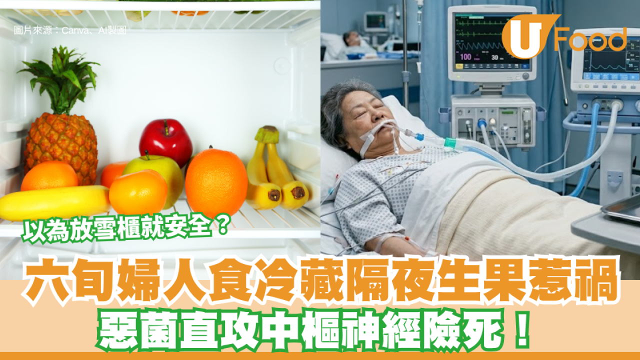 食用安全︱以為放雪櫃就安全？六旬婦人食冷藏隔夜生果 惡菌直攻中樞神經險死！