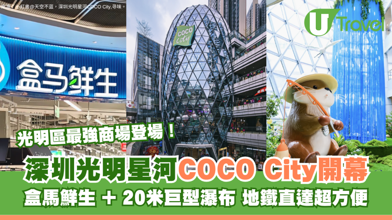 深圳光明星河COCO City開幕地鐵直達！3.5萬呎盒馬鮮生+20米巨型瀑布+食肆商舖一覽