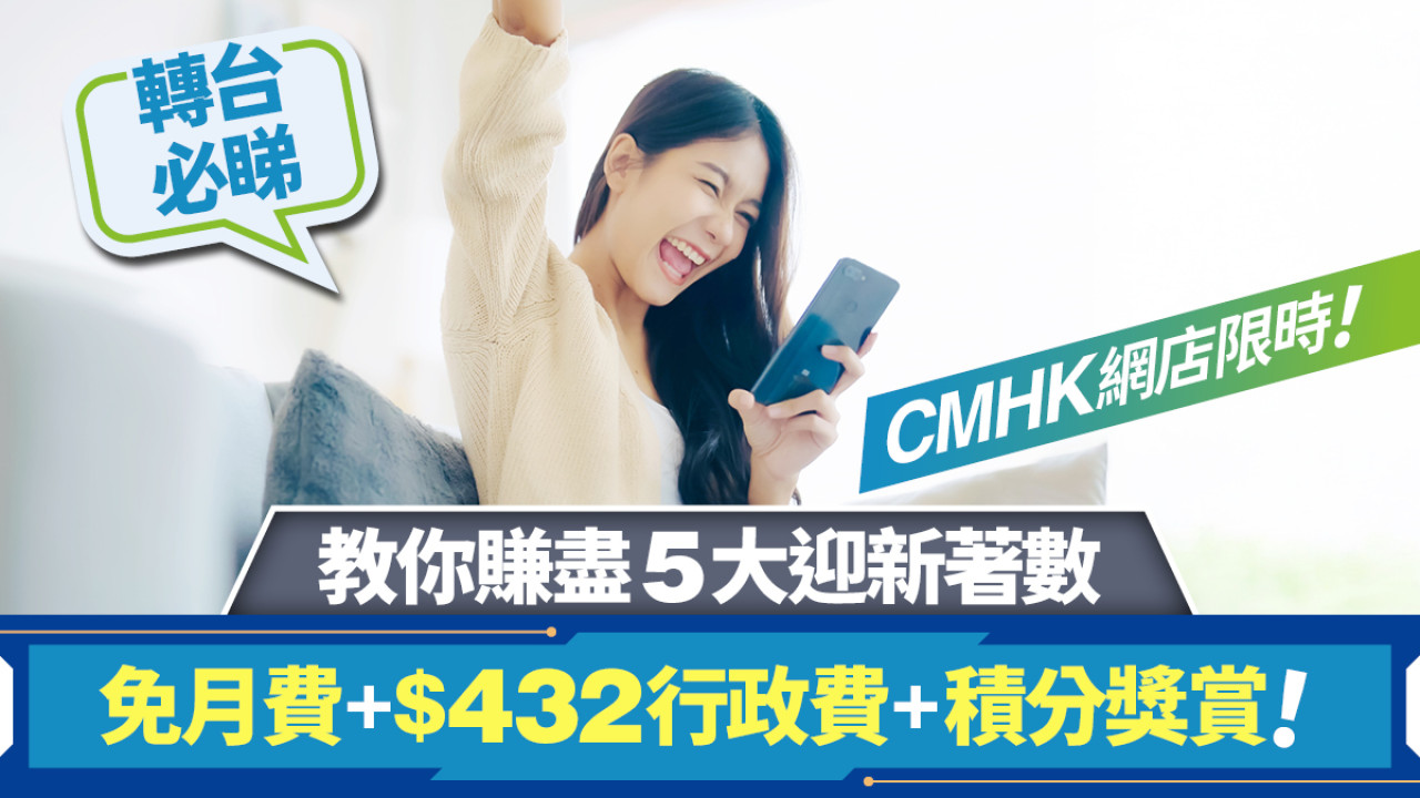 【轉台必睇】CMHK網店限時 教你賺盡5大迎新著數 免月費 + $432行政費 + 積分獎賞！