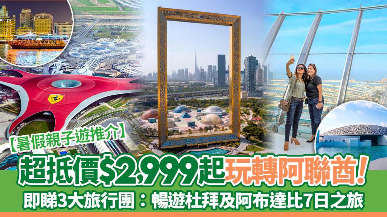 【暑假親子遊推介】超抵價$2,999起玩轉阿聯酋！即睇3大旅行團：暢遊杜拜及阿布達比7日之旅
