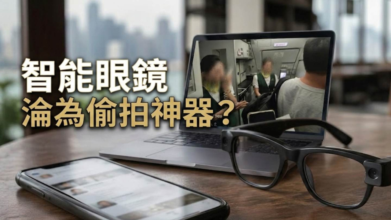 智能眼鏡HK$10破解防護變偷拍神器？內地網傳空姐偷拍影片引關注