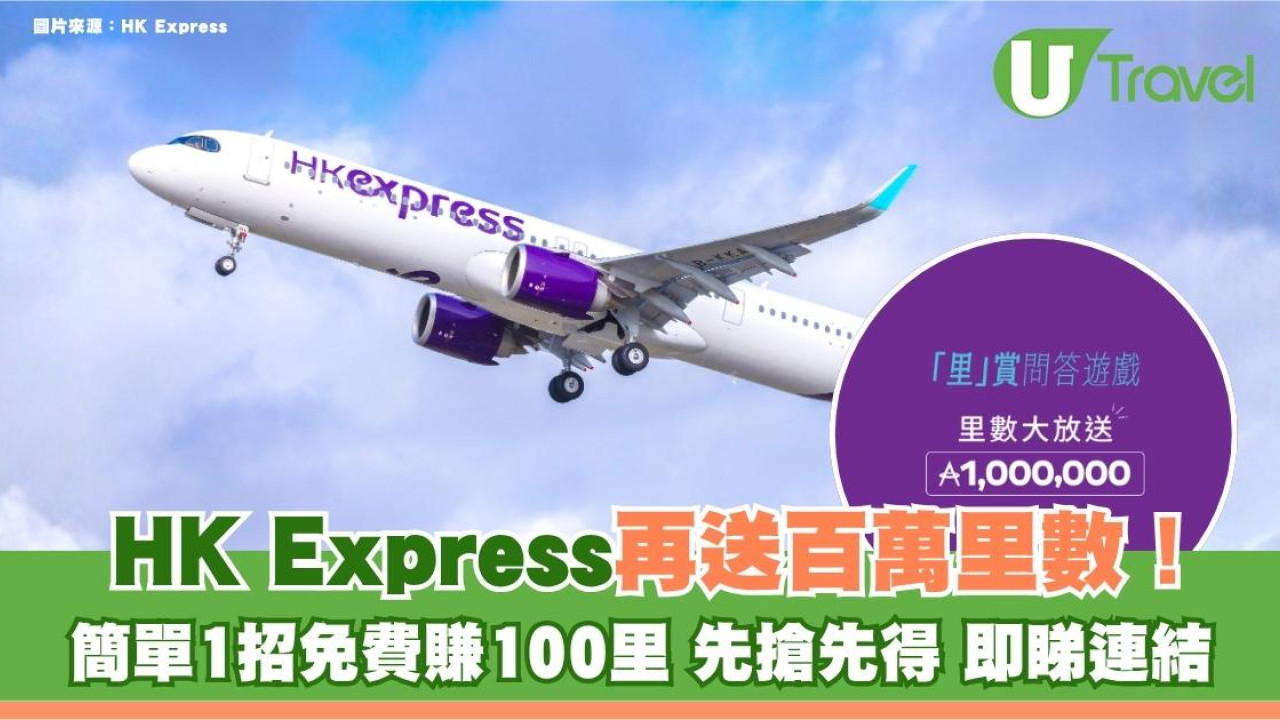 最後召集｜HK Express再送百萬里數獎賞！簡單1招免費賺100里 先搶先得 即睇連結