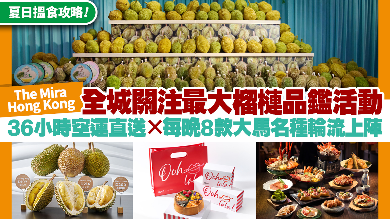 夏日搵食攻略！The Mira 全港最盛大榴槤品鑑活動 搜羅20+款大馬名種 任食貓山王！