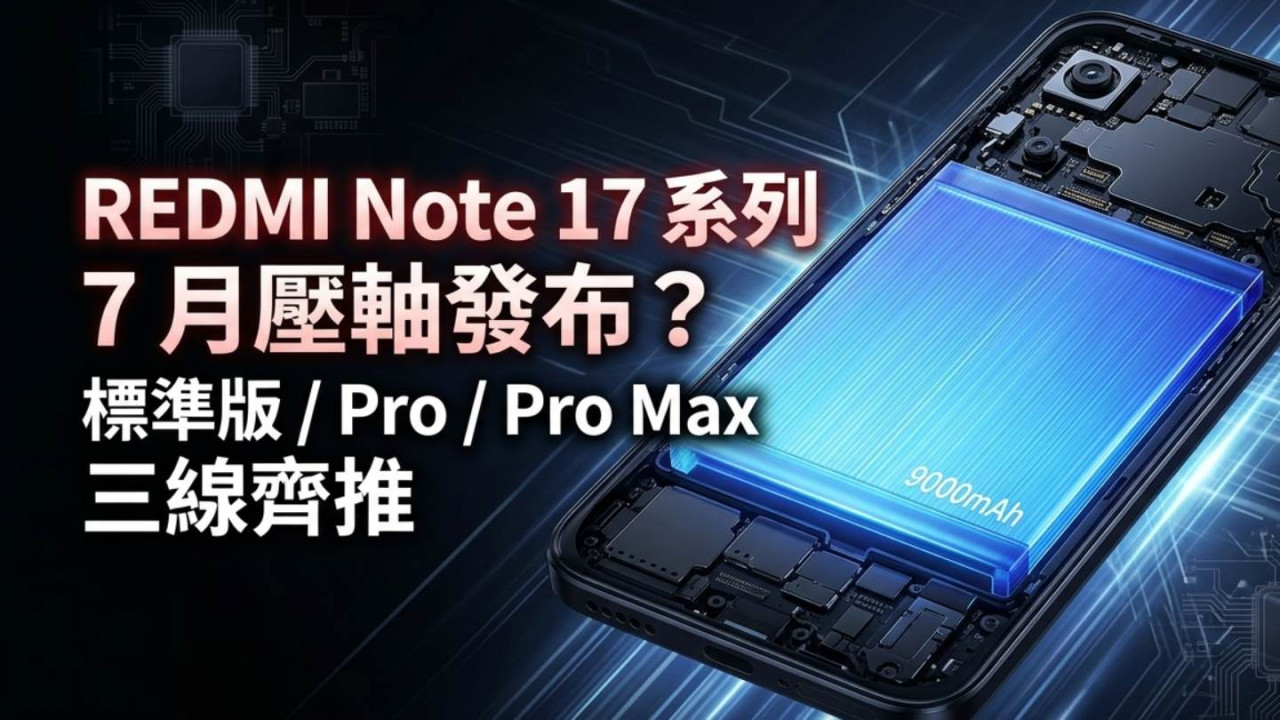 REDMI Note 17 系列 7 月壓軸發布？跳過 16 代標準版 / Pro / Pro Max 三線齊推