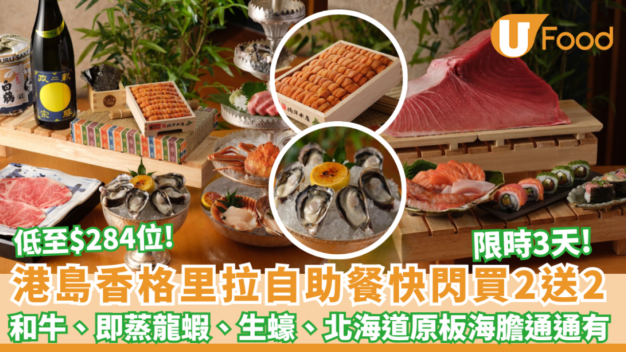 港島香格里拉cafe TOO 自助餐快閃買2送2 低至$284位 日本頂級和牛、即蒸龍蝦、生蠔、北海道原板海膽通通有 （附預訂連結）