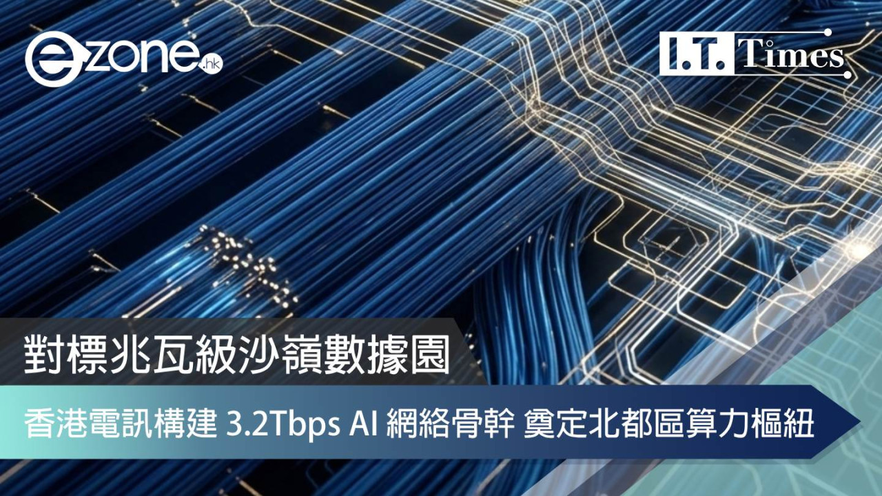 對標兆瓦級沙嶺數據園!香港電訊構建 3.2Tbps AI 網絡骨幹 奠定北都區算力樞紐