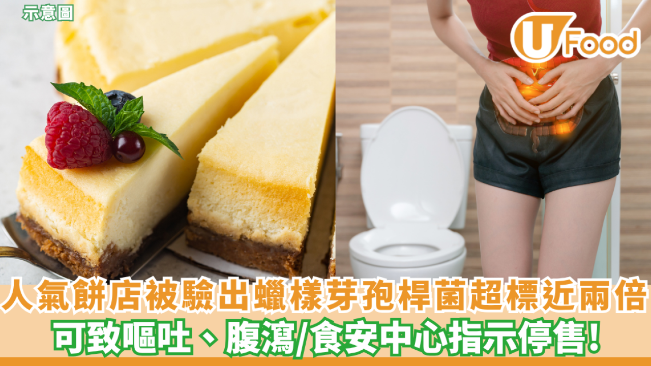 食安中心指銅鑼灣人氣餅店鐵觀音巴斯克芝士蛋糕「超標近2倍」驗出蠟樣芽孢桿菌+恐致嘔吐腹瀉