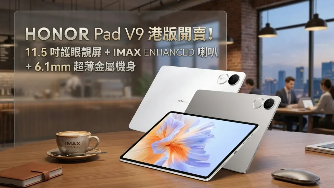 HONOR Pad V9港版開賣！11.5吋護眼靚屏 + IMAX ENHANCED 喇叭 + 6.1mm 超薄金屬機身