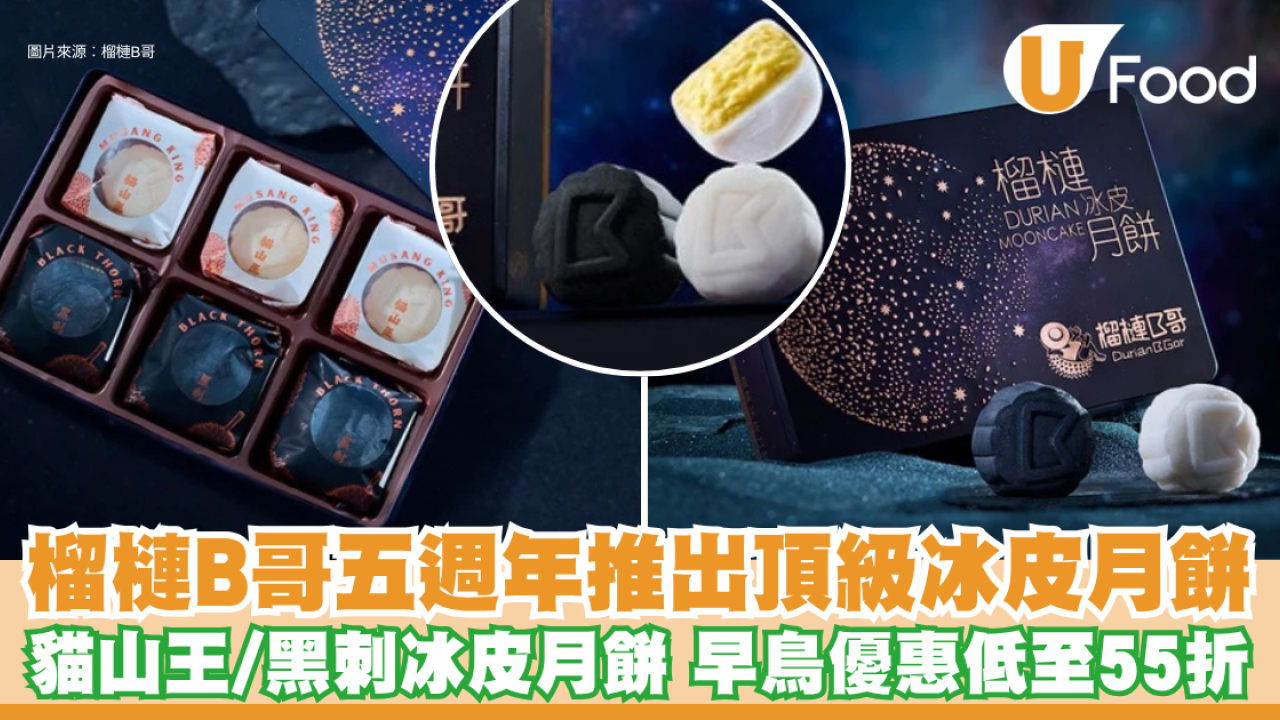 榴槤B哥月餅早鳥優惠｜榴槤B哥五週年推出頂級貓山王／黑刺冰皮月餅 早鳥優惠低至55折