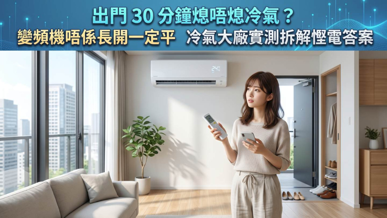 出門 30 分鐘熄唔熄冷氣？變頻機唔係長開一定平　冷氣大廠實測拆解慳電答案