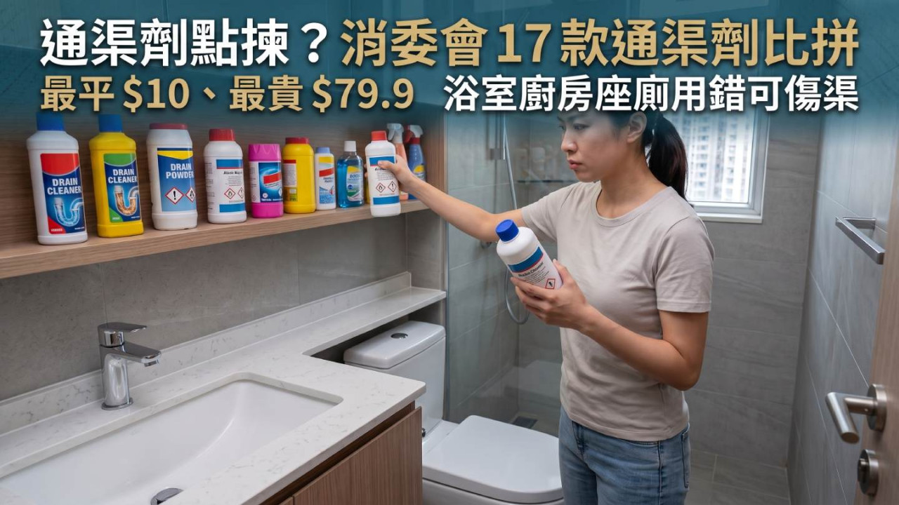 通渠劑點揀？消委會 17 款通渠劑比拼　最平 $10、最貴 $79.9　浴室廚房座廁用錯可傷渠