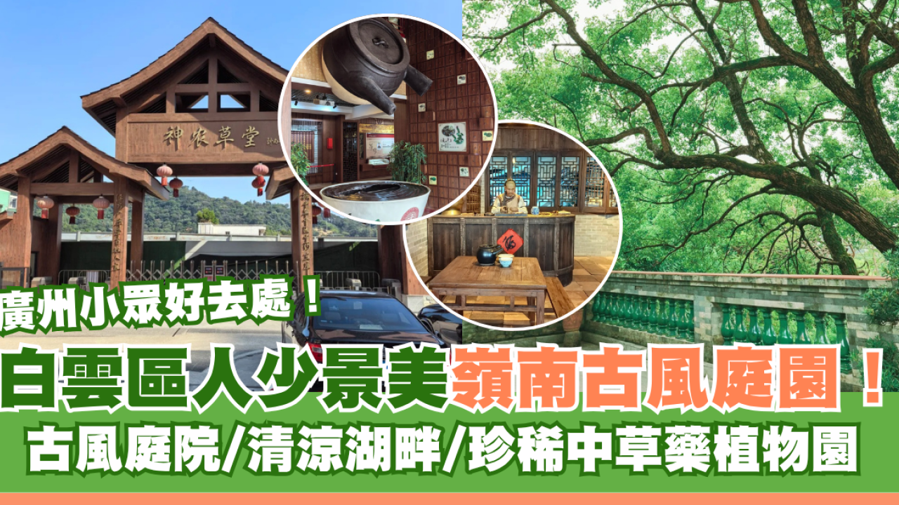 廣州小眾好去處｜白雲區人少景美嶺南古風庭園！古風庭院/清涼湖畔/稀有中草藥植物園 附免費交通攻略