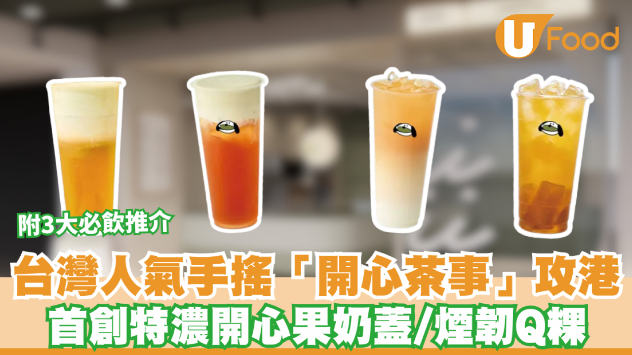 台灣人氣手搖「開心茶事」宣佈進軍香港！首創特濃開心果奶蓋/煙韌Q粿 附3大必飲推介
