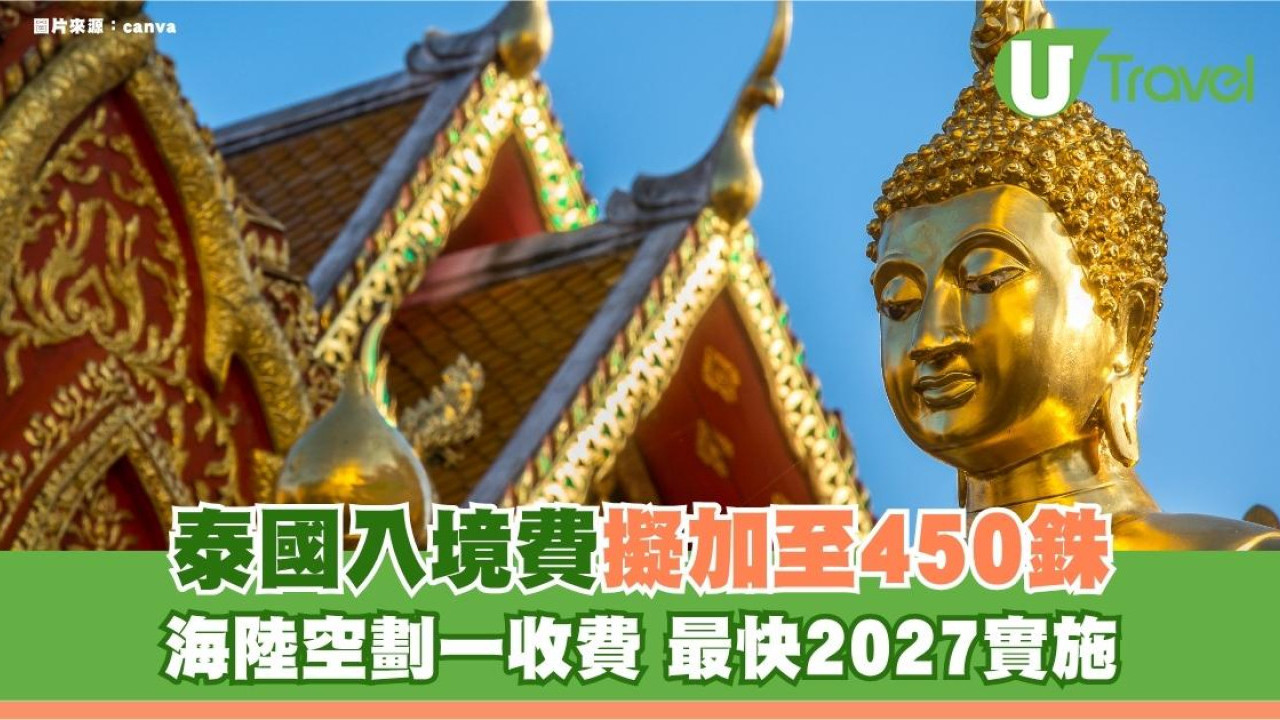 遊泰注意｜泰國入境費擬加至450銖！海陸空劃一收費 最快2027實施