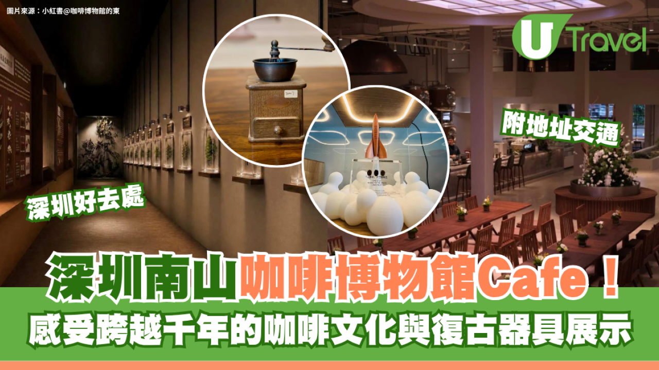 深圳南山咖啡博物館cafe附地址交通！跨越千年咖啡文化、復古器具展示打卡必去 