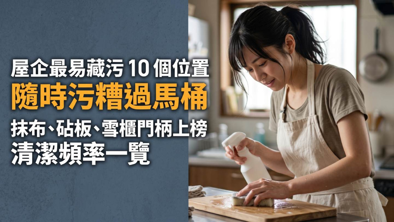 屋企最易藏污 10 個位置隨時污糟過馬桶！抹布、砧板、雪櫃門柄上榜 清潔頻率一覽
