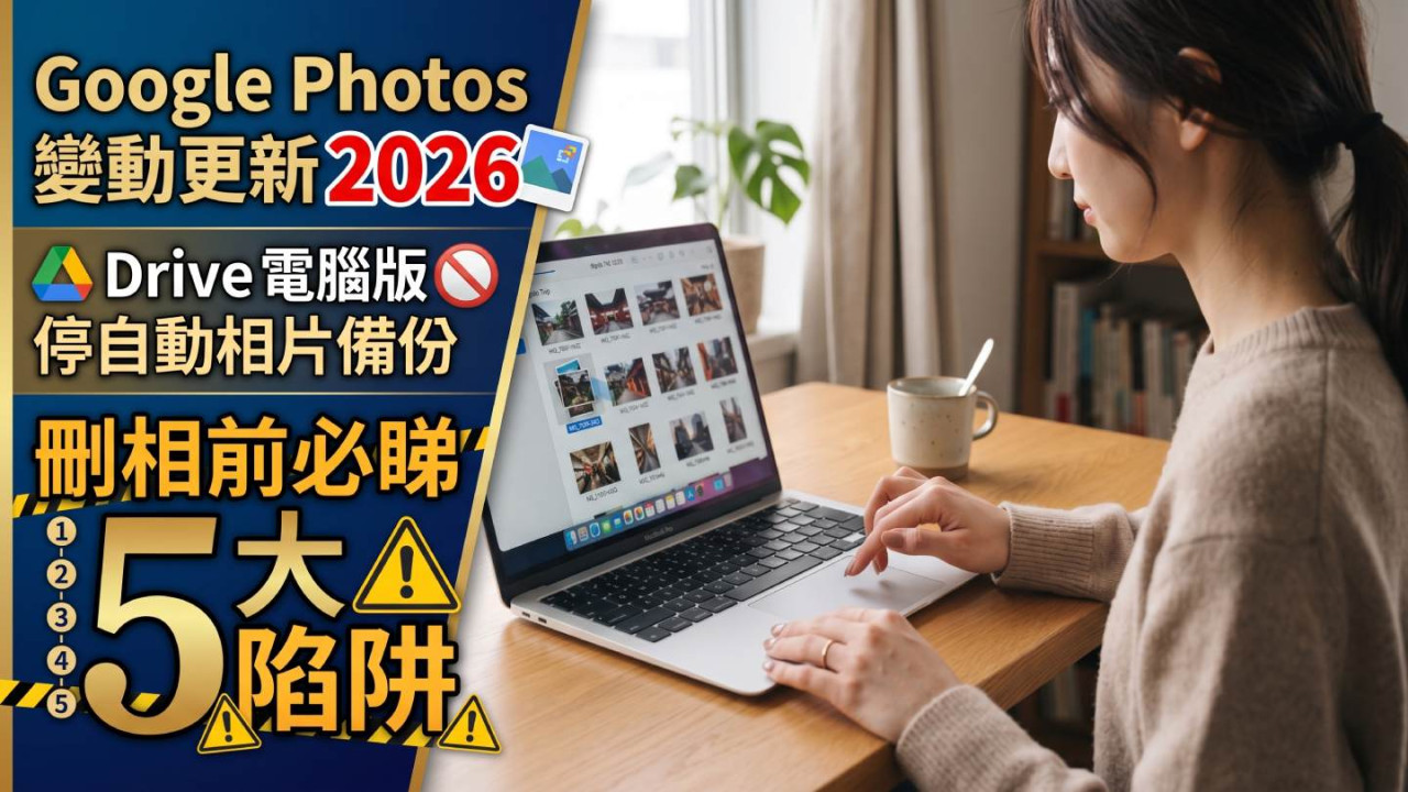 Google Photos 變動更新 2026|Drive 電腦版停自動相片備份 刪相前必睇 5 大陷阱