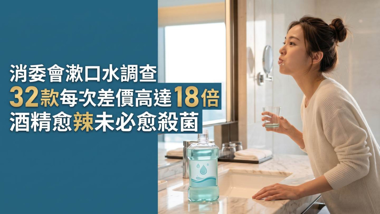 消委會漱口水調查|32 款每次最平 $0.33 最貴 $6.32 差價 18 倍!酒精愈辣未必愈殺菌