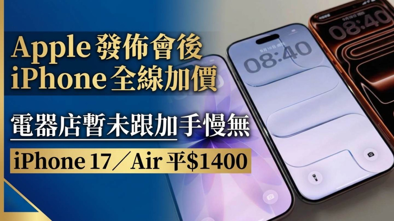 Apple 發佈會後 iPhone 全線加價｜電器店暫未跟加手快有！iPhone 17／Air 平$1400
