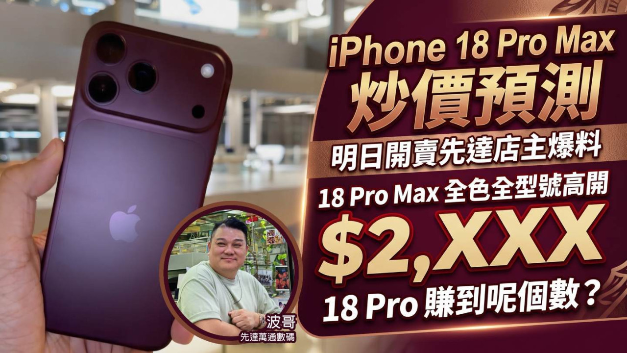 iPhone 18 Pro Max 炒價預測｜明日開賣先達店主爆料：18 Pro Max 全色全型號高開 $2,XXX！18 Pro 機一樣有錢賺