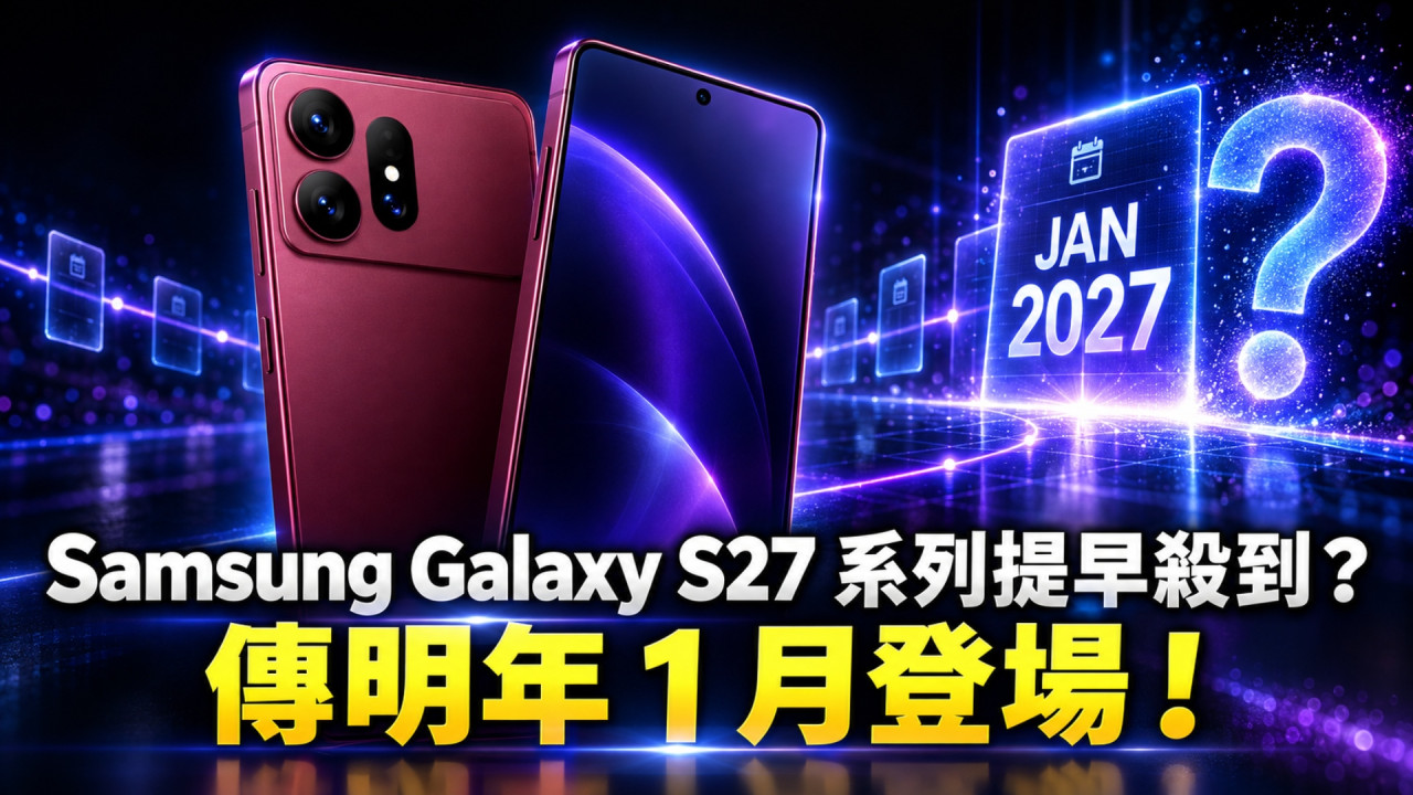 Samsung 新旗艦加快殺到?Galaxy S27 傳下年 1 月亮相 發布時間表曝光