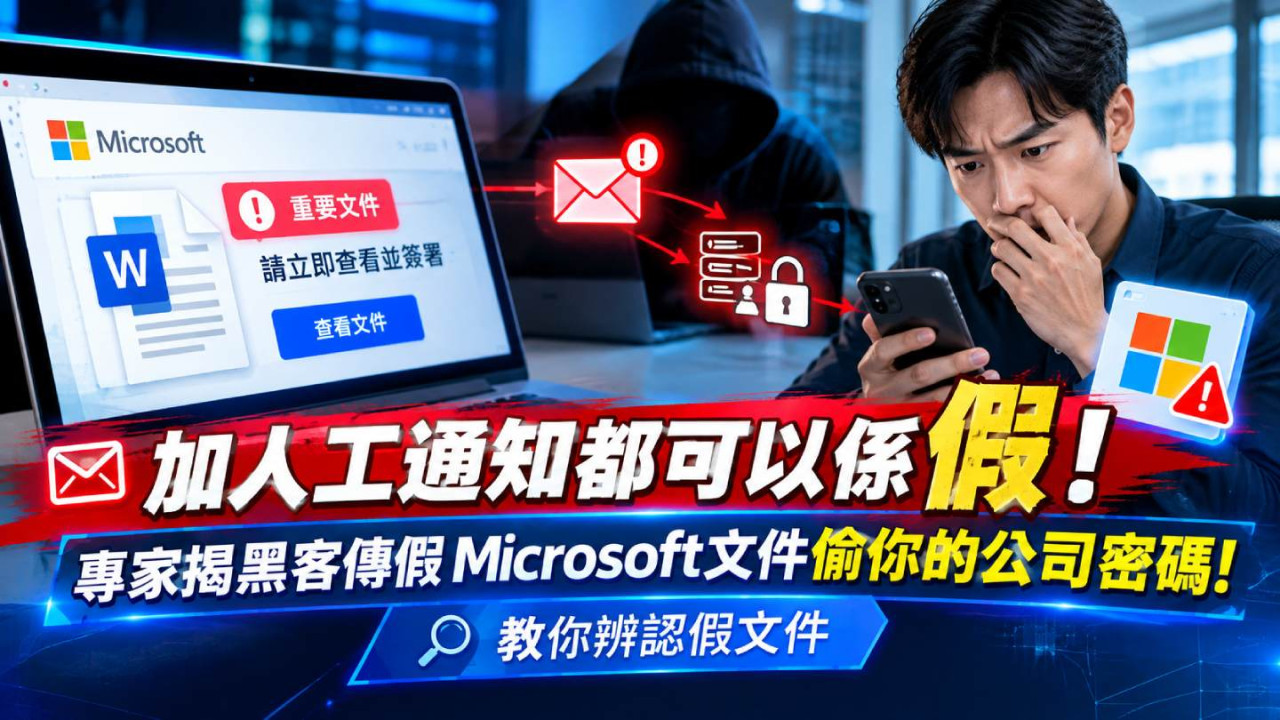 加人工通知都可以係假！專家揭黑客傳假Microsoft文件偷你的公司密碼！教你辨認假文件