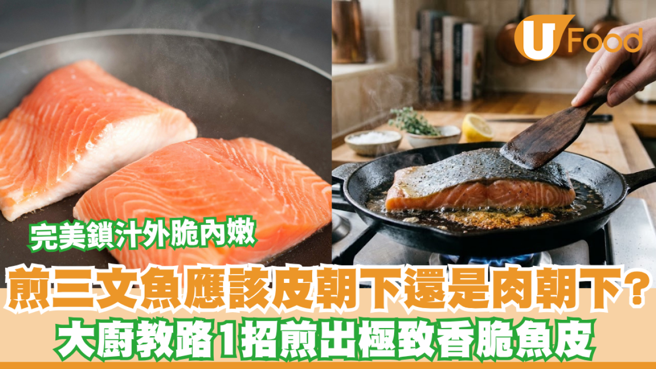 煎三文魚｜煎三文魚應該皮朝下還是肉朝下？大廚教路1招煎出極致香脆魚皮