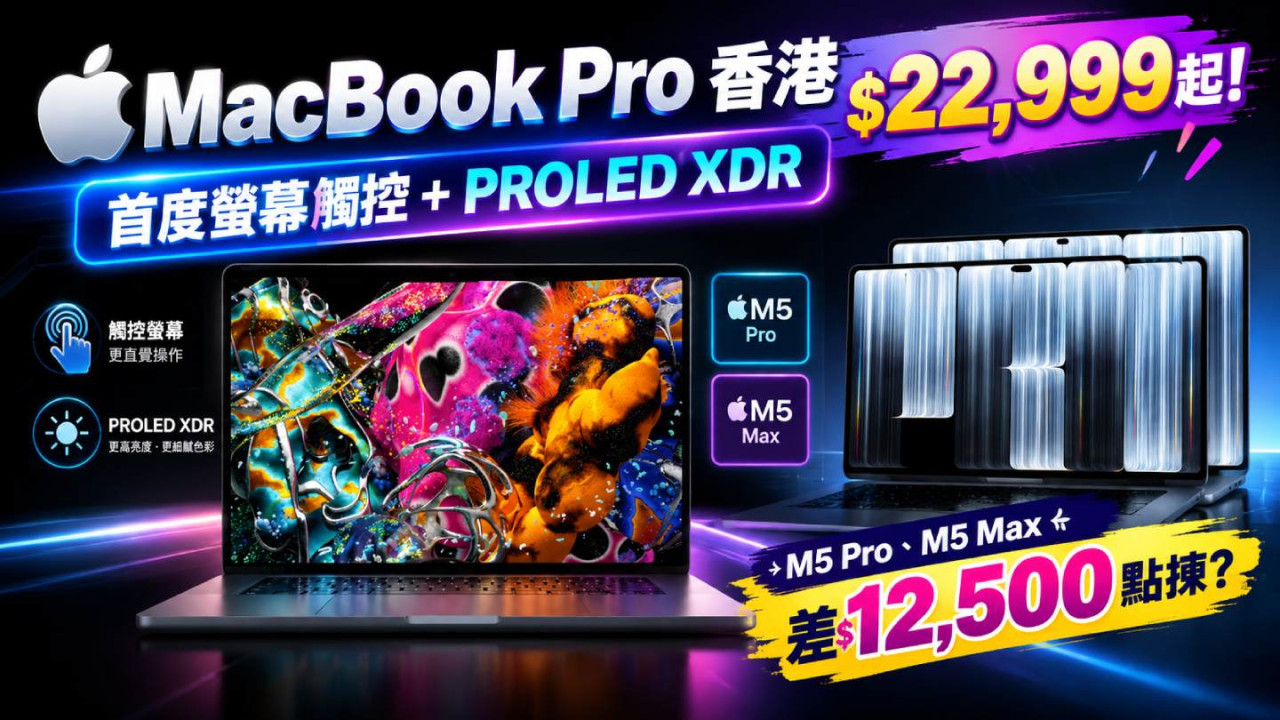 MacBook Pro香港$22,999起！首度螢幕觸控＋PROLED XDR　M5 Pro、M5 Max差$12,500點揀？