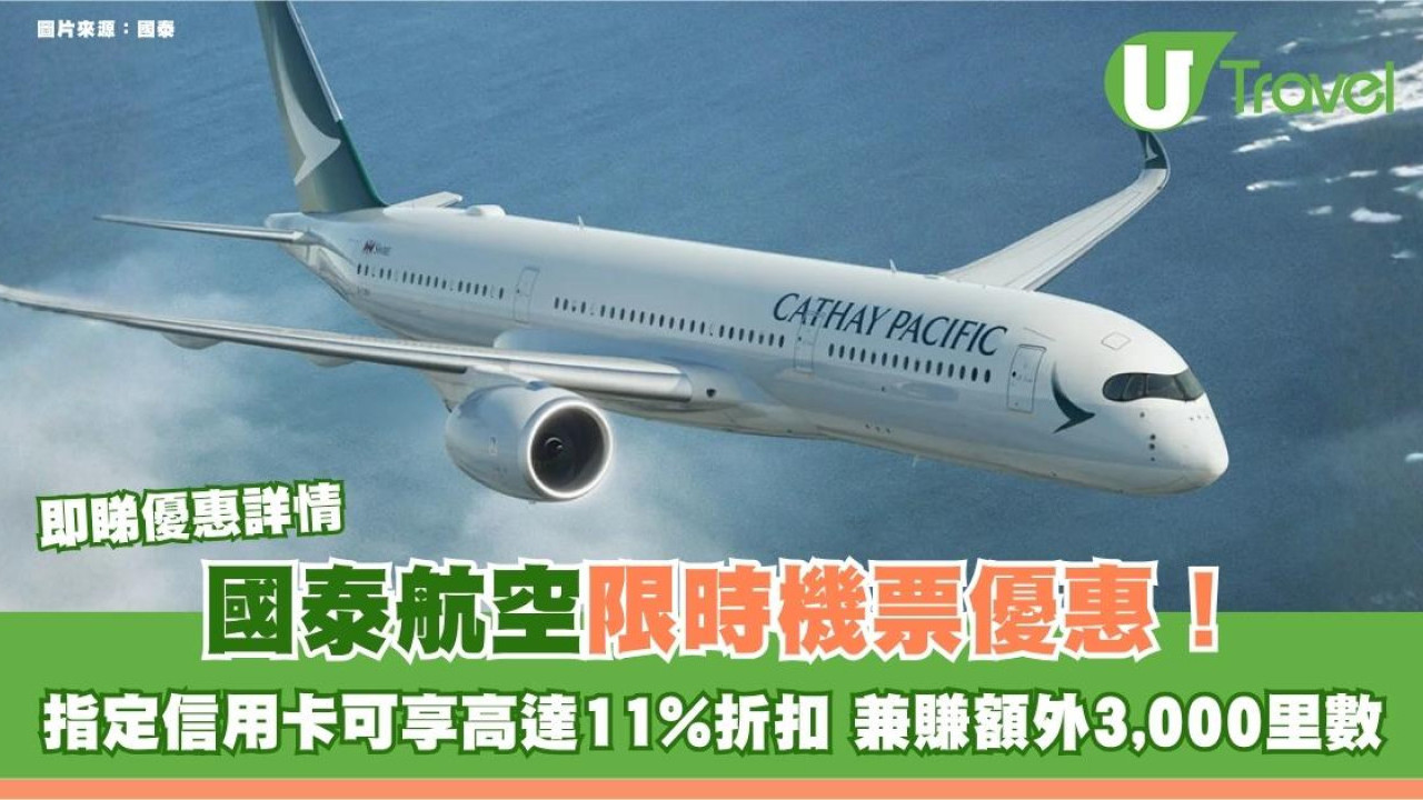 國泰航空限時機票優惠！指定信用卡可享高達11%折扣 兼賺額外3,000里數！即睇優惠詳情