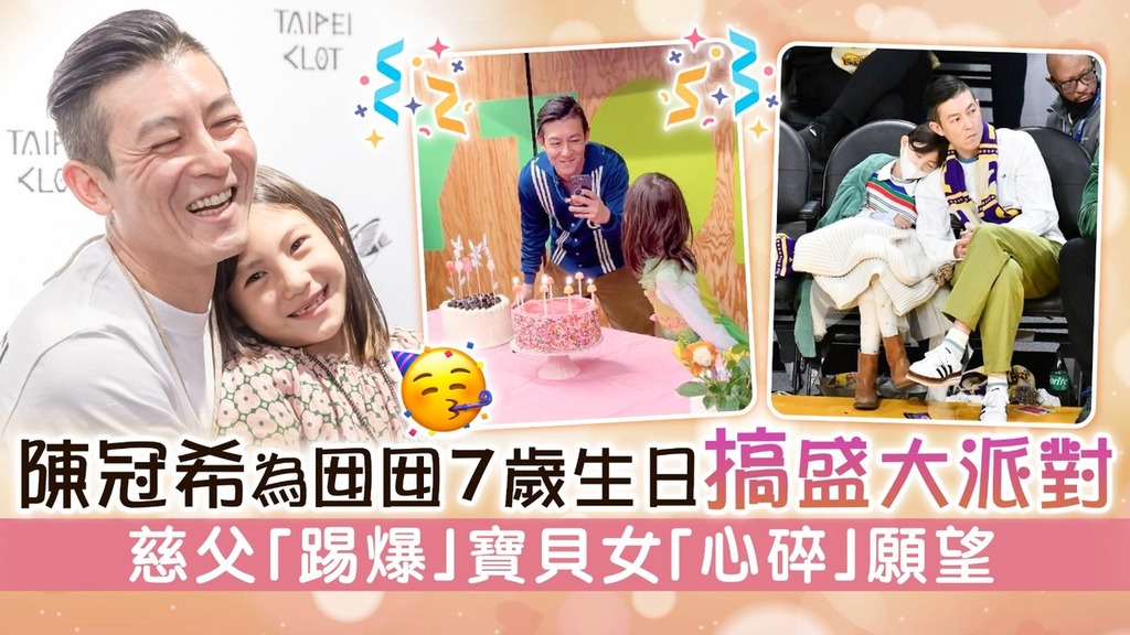 陳冠希為囡囡7歲生日搞盛大派對 慈父「踢爆」寶貝女「心碎」願望