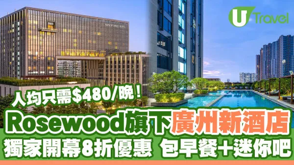 廣州酒店2024｜Rosewood旗下廣州新世界酒店開幕 獨家優惠豪華房8折包早餐+迷你吧