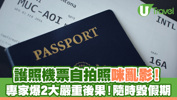 護照機票自拍照咪亂影！專家爆2大嚴重後果！隨時毀假期