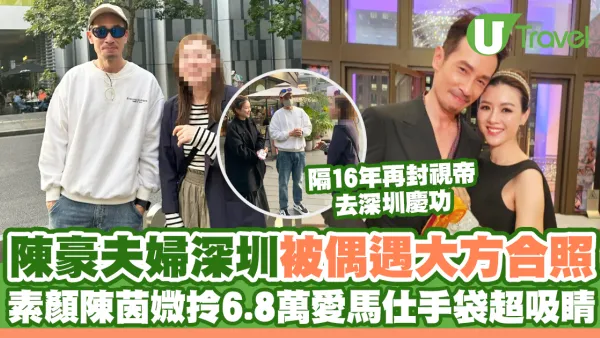 陳豪夫婦深圳被粉絲偶遇大方合照 素顏陳茵媺拎6.8萬愛馬仕手袋超吸睛
