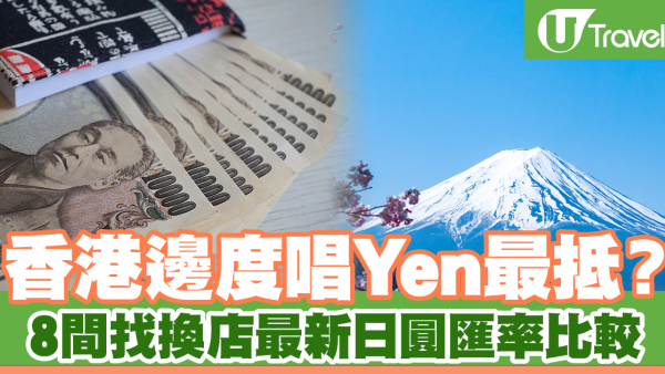 香港邊度唱Yen最抵？8間找換店最新日圓匯率比較！