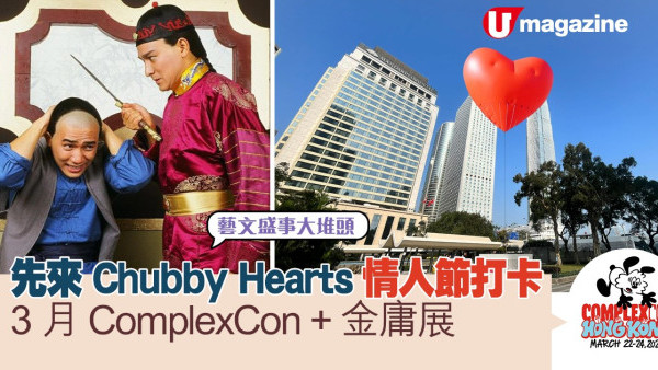 藝文盛事大堆頭   先來Chubby Hearts情人節打卡 3月 ComplexCon + 金庸展