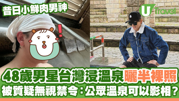 48歲昔日小鮮肉男神台灣浸溫泉曬半裸照 被質疑無視禁令：公眾溫泉准影相？
