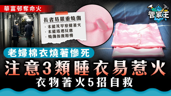 華富邨奪命火｜老婦棉衣燒著慘死 注意3類睡衣易惹火 衣物著火5招自救