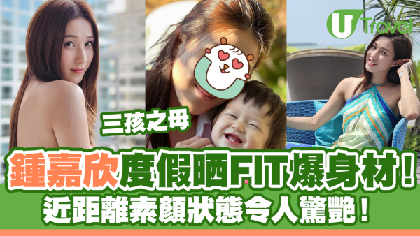 鍾嘉欣度假新相晒FIT爆身材！素顏湊仔生圖狀態極佳！