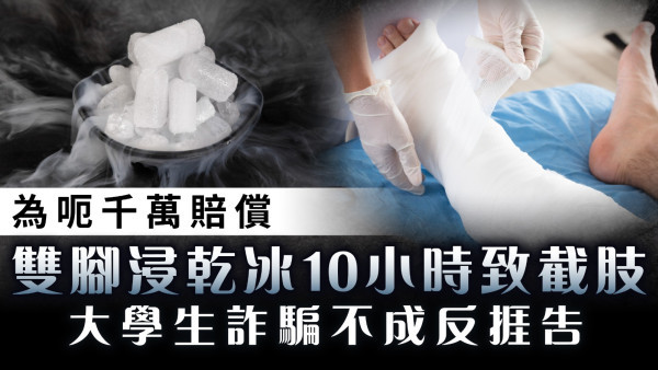 自欺欺人｜為呃千萬賠償雙腳浸乾冰10小時致截肢 大學生詐騙不成反捱告